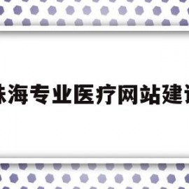 珠海专业医疗网站建设(珠海医疗人才招聘网最新招聘2021)