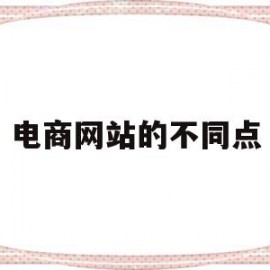 电商网站的不同点(三种电商网站的功能特点以及网页比较)
