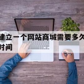 包含建立一个网站商城需要多久时间的词条