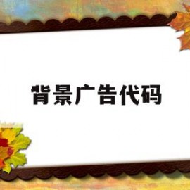背景广告代码(广告代码生成器)
