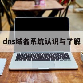 关于dns域名系统认识与了解的信息
