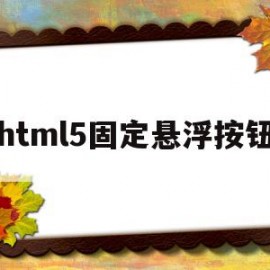 html5固定悬浮按钮(html悬浮按钮返回顶部)