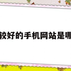 比较好的手机网站是哪家(比较好的手机网站是哪家的)