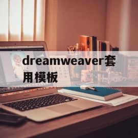 dreamweaver套用模板(dreamweaver工具中模板的作用)