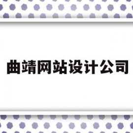 曲靖网站设计公司(曲靖ui设计培训班)