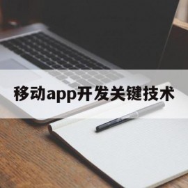 移动app开发关键技术(移动app开发有哪几个阶段)