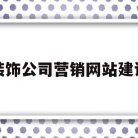 装饰公司营销网站建设(装饰公司营销网站建设方案)