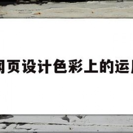 网页设计色彩上的运用(网页设计中常用的色彩搭配)