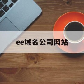 ee域名公司网站(ee是哪里的域名)