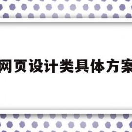 网页设计类具体方案(网页设计类具体方案有哪些)