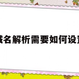 域名解析需要如何设置(域名解析需要如何设置密码)