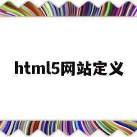 html5网站定义(html5制作网站)