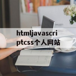 htmljavascriptcss个人网站(个人网站html代码)
