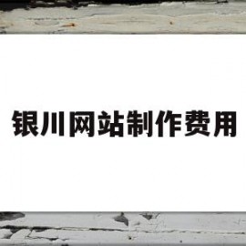 银川网站制作费用(邢台网站制作多少钱)