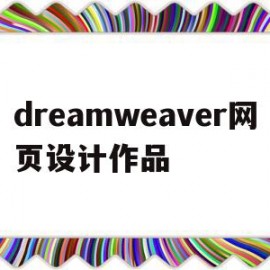 dreamweaver网页设计作品(dreamweaver如何做网页设计)