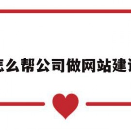 怎么帮公司做网站建设(怎么帮公司做网站建设呢)