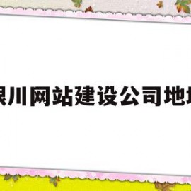 银川网站建设公司地址(银川网站建设公司地址电话)