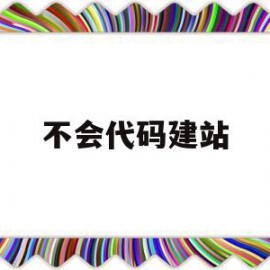 不会代码建站(无代码搭建平台)