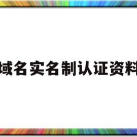 域名实名制认证资料(域名 实名)