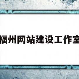 福州网站建设工作室(福州网站建设工作室有哪些)