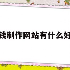 花钱制作网站有什么好处(花钱制作网站有什么好处和坏处)