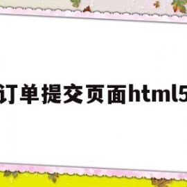 订单提交页面html5(怎样编写html订单结算页面)