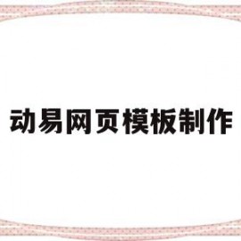 动易网页模板制作(动易网页模板制作软件)