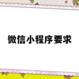 微信小程序要求(微信小程序要求授权)