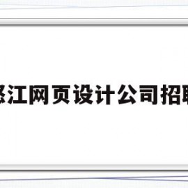 怒江网页设计公司招聘(怒江网页设计公司招聘电话)