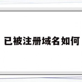 已被注册域名如何(域名被注册了后面加什么好)