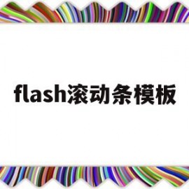 flash滚动条模板(flash滚动条怎么设置)