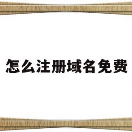 怎么注册域名免费(免费申请注册域名)