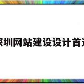 深圳网站建设设计首选(深圳网站建设设计首选公司)