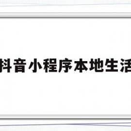 抖音小程序本地生活(抖音小程序本地生活行业模板服务端扩展点设置)
