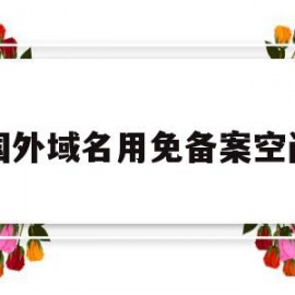 国外域名用免备案空间(海外免备案域名)