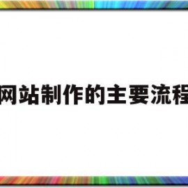 网站制作的主要流程(网站制作的基本流程是什么)