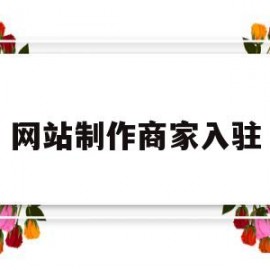 网站制作商家入驻(入驻平台还是自建网站销售较好)