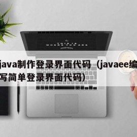 java制作登录界面代码（javaee编写简单登录界面代码）
