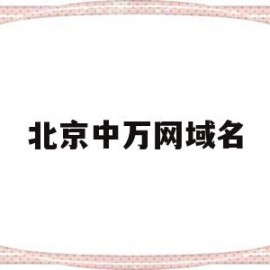 北京中万网域名(北京中网万联科技发展有限公司)