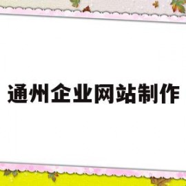 通州企业网站制作(南通企业网站建站模板)