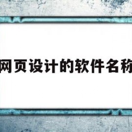 网页设计的软件名称(设计网页的软件叫什么)