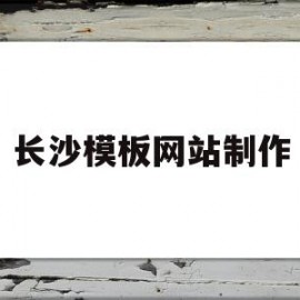 长沙模板网站制作(长沙模板市场在哪里)