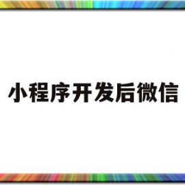 小程序开发后微信(小程序开发微信免押金)