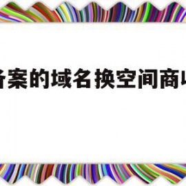 已备案的域名换空间商收费吗(域名备案了,空间还需要备案吗)