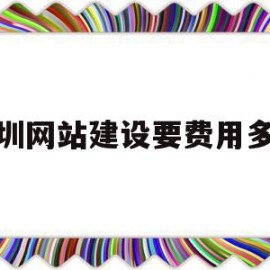 深圳网站建设要费用多少(深圳网站建设要费用多少钱)