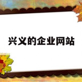 兴义的企业网站(兴义的公司有哪些)