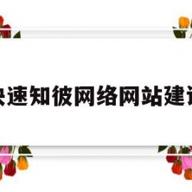快速知彼网络网站建设(知彼网络是什么)