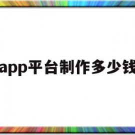app平台制作多少钱(制作一个app平台需要多少钱)