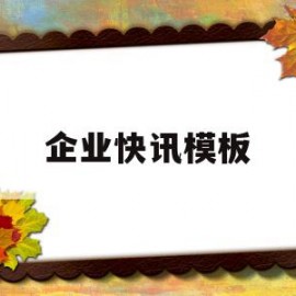 企业快讯模板(企业快讯怎么写)