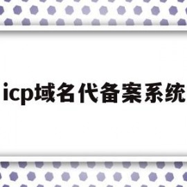 icp域名代备案系统(icp备案 域名备案区别)